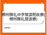 郴州雅礼中学复读班收费(郴州雅礼复读费)
