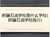 新疆石油学校是什么学校(新疆石油学校简介)