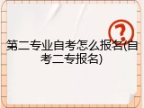 第二专业自考怎么报名(自考二专报名)