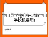 钟山县学挖机多少钱(钟山学挖机费用)