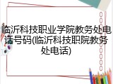 临沂科技职业学院教务处电话号码(临沂科技职院教务处电话)