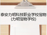泰安力明科技职业学校宠物(力明宠物学校)