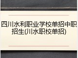 四川水利职业学校单招中职招生(川水职校单招)