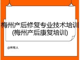 梅州产后修复专业技术培训(梅州产后康复培训)