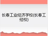 长春工业经济学校(长春工经校)