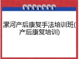 漯河产后康复手法培训班(产后康复培训)