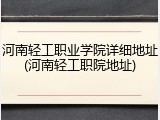 河南轻工职业学院详细地址(河南轻工职院地址)