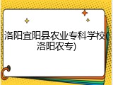 洛阳宜阳县农业专科学校(洛阳农专)