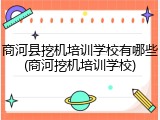 商河县挖机培训学校有哪些(商河挖机培训学校)