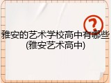 雅安的艺术学校高中有哪些(雅安艺术高中)