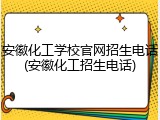 安徽化工学校官网招生电话(安徽化工招生电话)