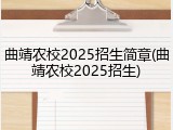 曲靖农校2025招生简章(曲靖农校2025招生)