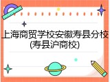 上海商贸学校安徽寿县分校(寿县沪商校)