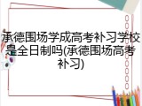 承德围场学成高考补习学校是全日制吗(承德围场高考补习)