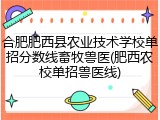 合肥肥西县农业技术学校单招分数线畜牧兽医(肥西农校单招兽医线)