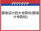 服装设计的大专院校(服装大专院校)