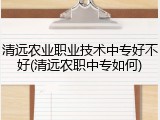 清远农业职业技术中专好不好(清远农职中专如何)