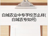 白城农业中专学校怎么样(白城农专如何)