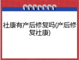 社康有产后修复吗(产后修复社康)