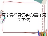 济宁嘉祥复读学校(嘉祥复读学校)