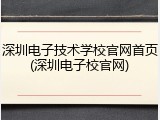 深圳电子技术学校官网首页(深圳电子校官网)