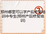 郑州哪里可以学产后修复培训中专生(郑州产后修复培训)