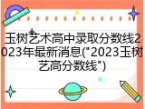 玉树艺术高中录取分数线2023年最新消息("2023玉树艺高分数线")