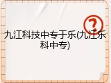 九江科技中专于乐(九江乐科中专)
