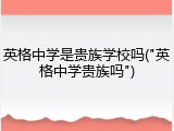 英格中学是贵族学校吗("英格中学贵族吗")