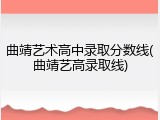 曲靖艺术高中录取分数线(曲靖艺高录取线)
