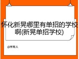 怀化新晃哪里有单招的学校啊(新晃单招学校)