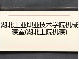 湖北工业职业技术学院机械寝室(湖北工院机寝)