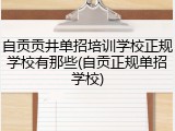 自贡贡井单招培训学校正规学校有那些(自贡正规单招学校)