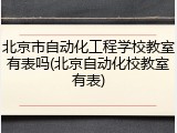 北京市自动化工程学校教室有表吗(北京自动化校教室有表)