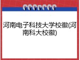 河南电子科技大学校徽(河南科大校徽)