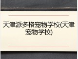 天津派多格宠物学校(天津宠物学校)