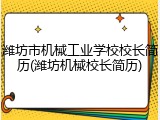 潍坊市机械工业学校校长简历(潍坊机械校长简历)