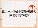 成人自考培训哪家好(成人自考机构推荐)