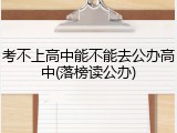 考不上高中能不能去公办高中(落榜读公办)