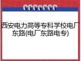 西安电力高等专科学校电厂东路(电厂东路电专)