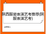 陕西服装表演艺考推荐(陕服表演艺考)