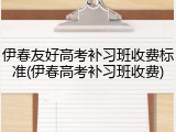 伊春友好高考补习班收费标准(伊春高考补习班收费)