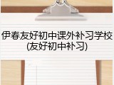 伊春友好初中课外补习学校(友好初中补习)