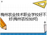 梅州农业技术职业学校好不好(梅州农校如何)
