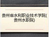 贵州省水利职业技术学院(贵州水职院)