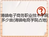 清镇电子商务职业技术学院多少亩(清镇电商学院占地)