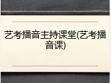 艺考播音主持课堂(艺考播音课)