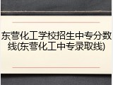 东营化工学校招生中专分数线(东营化工中专录取线)