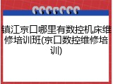 镇江京口哪里有数控机床维修培训班(京口数控维修培训)
