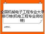 全国机械电子工程专业大学排行榜(机电工程专业高校榜)